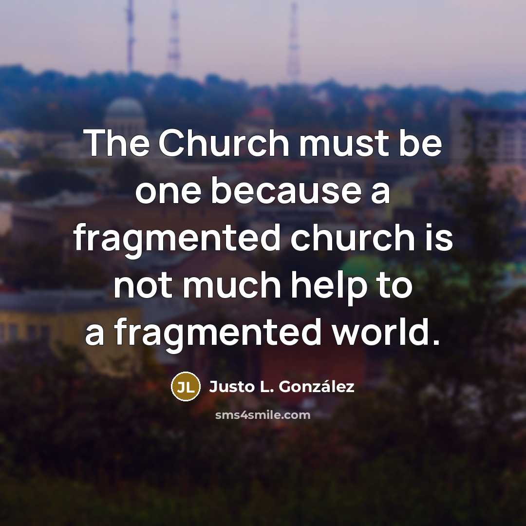 “The Church must be one because a fragmented church is…” quote by Justo L. Gonzalez