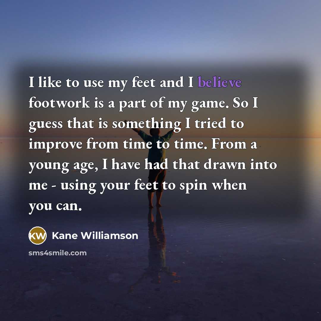 “I like to use my feet and I believe footwork…” quote by Kane Williamson
