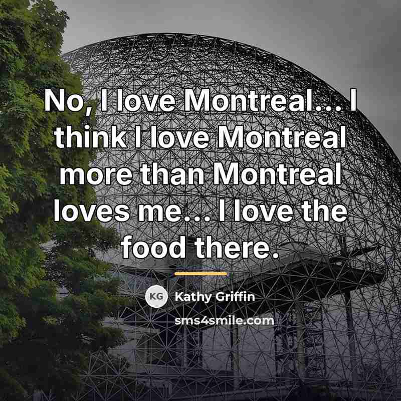 “No, I love Montreal... I think I love Montreal more…” quote by Kathy Griffin