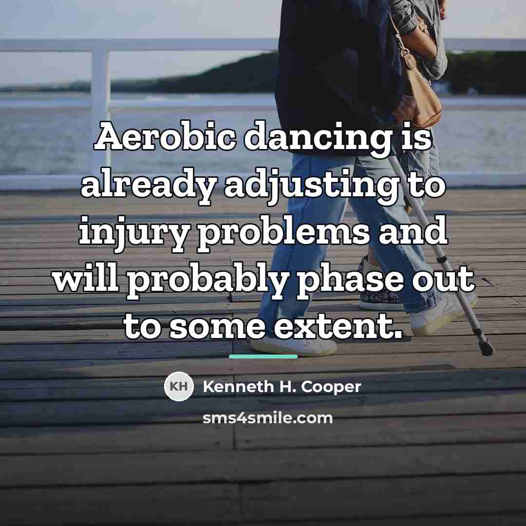 “Aerobic dancing is already adjusting to injury problems and will…” quote by Kenneth H. Cooper
