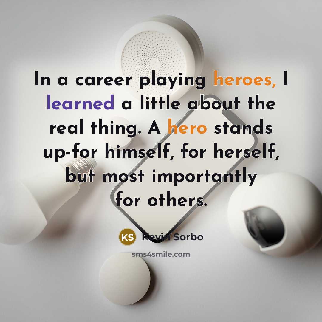 “In a career playing heroes, I learned a little about…” quote by Kevin Sorbo