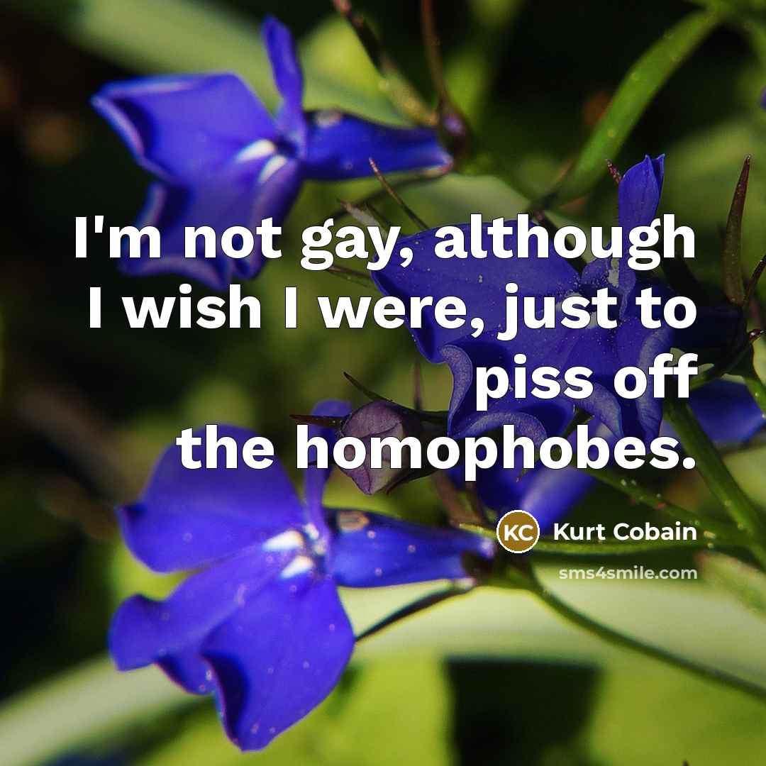 “I'm not gay, although I wish I were, just to…” quote by Kurt Cobain