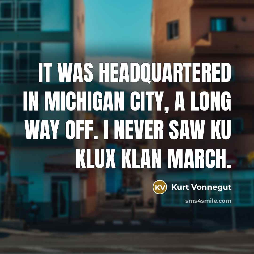 “It was headquartered in Michigan City, a long way off.…” quote by Kurt Vonnegut