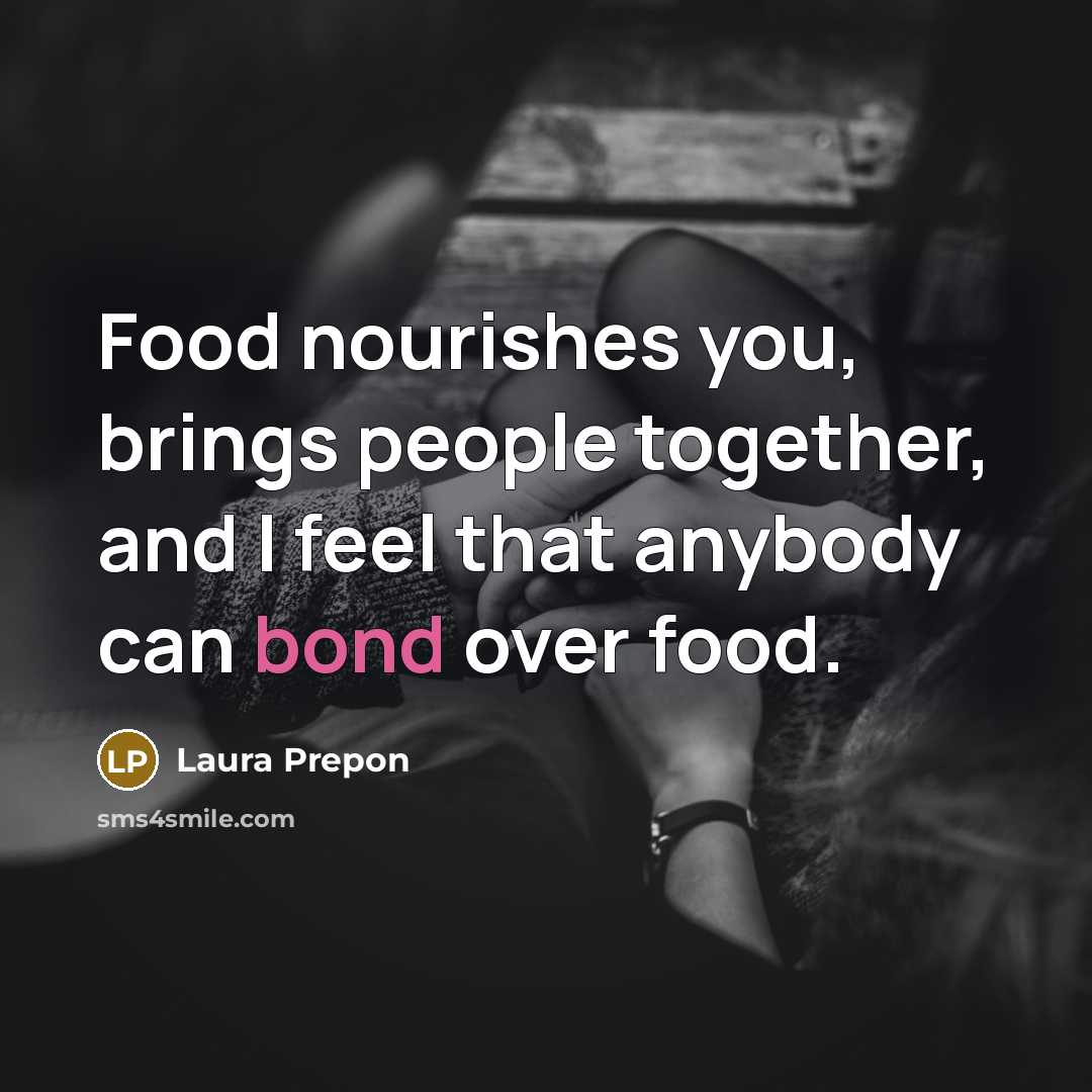 “Food nourishes you, brings people together, and I feel that…” quote by Laura Prepon