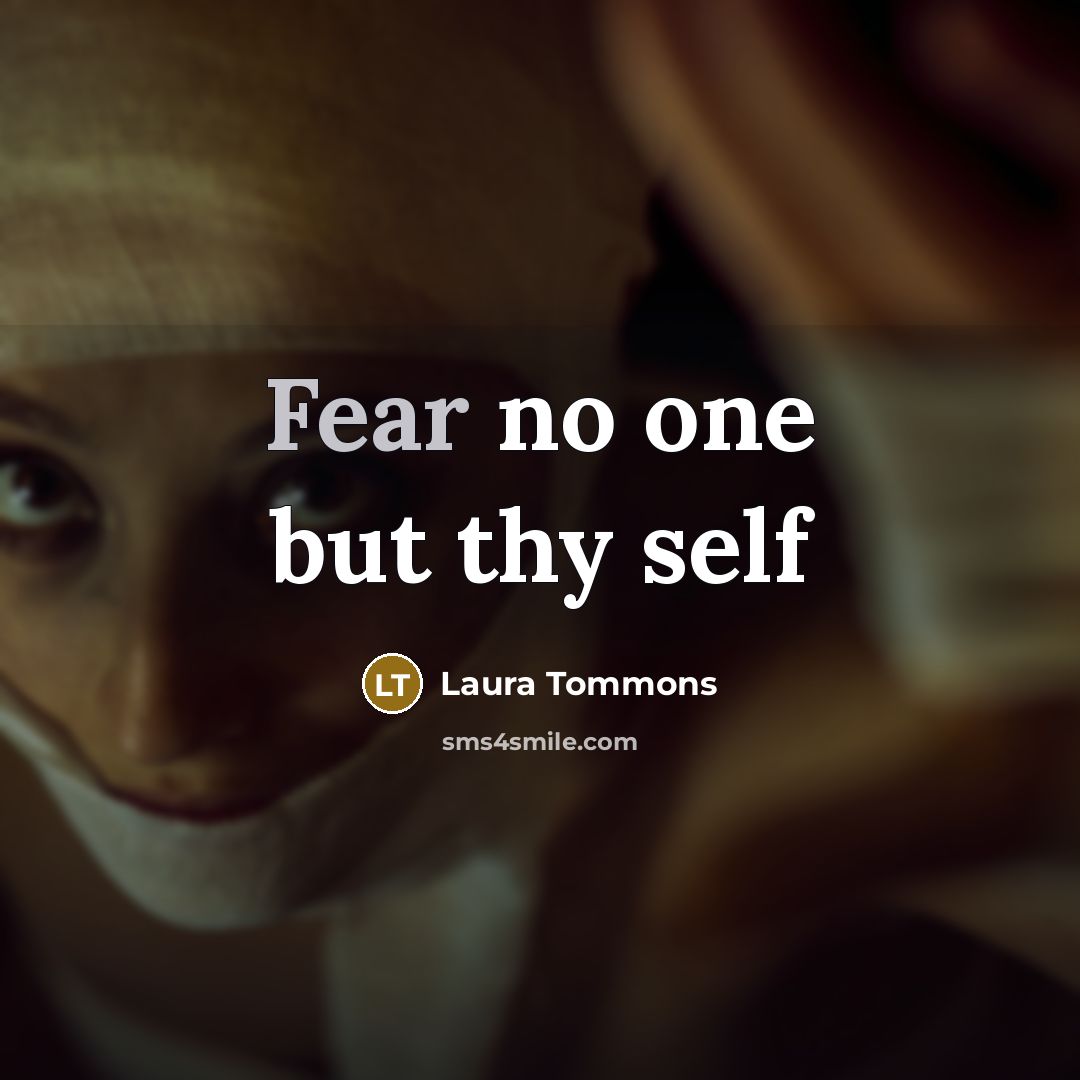 “Fear no one but thy self…” quote by Laura Tommons