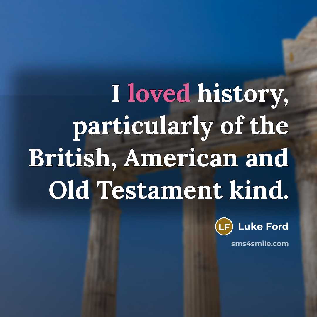“I loved history, particularly of the British, American and Old…” quote by Luke Ford