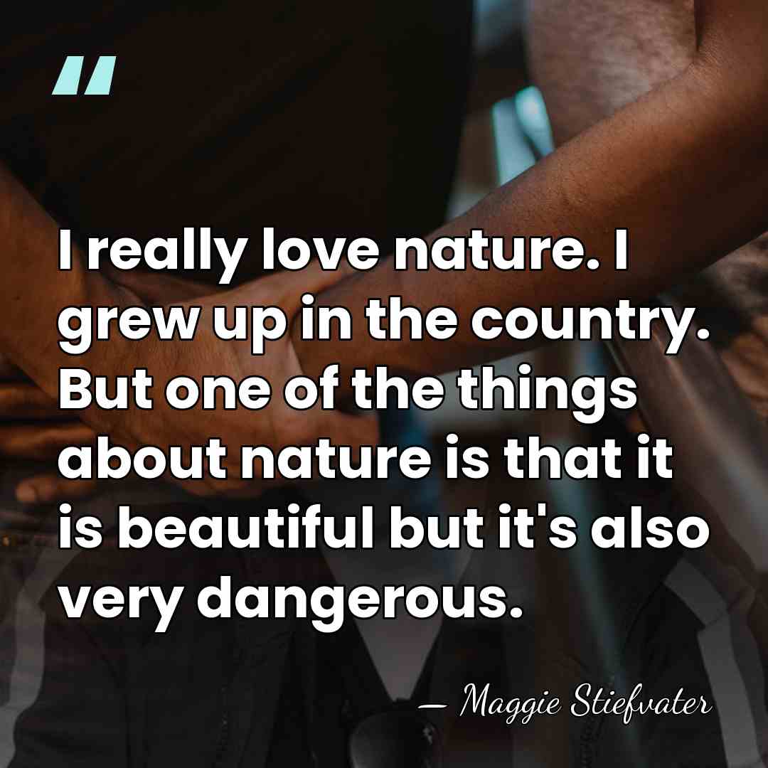 I really love nature. I grew up in the country. But one&hellip; - Maggie Stiefvater