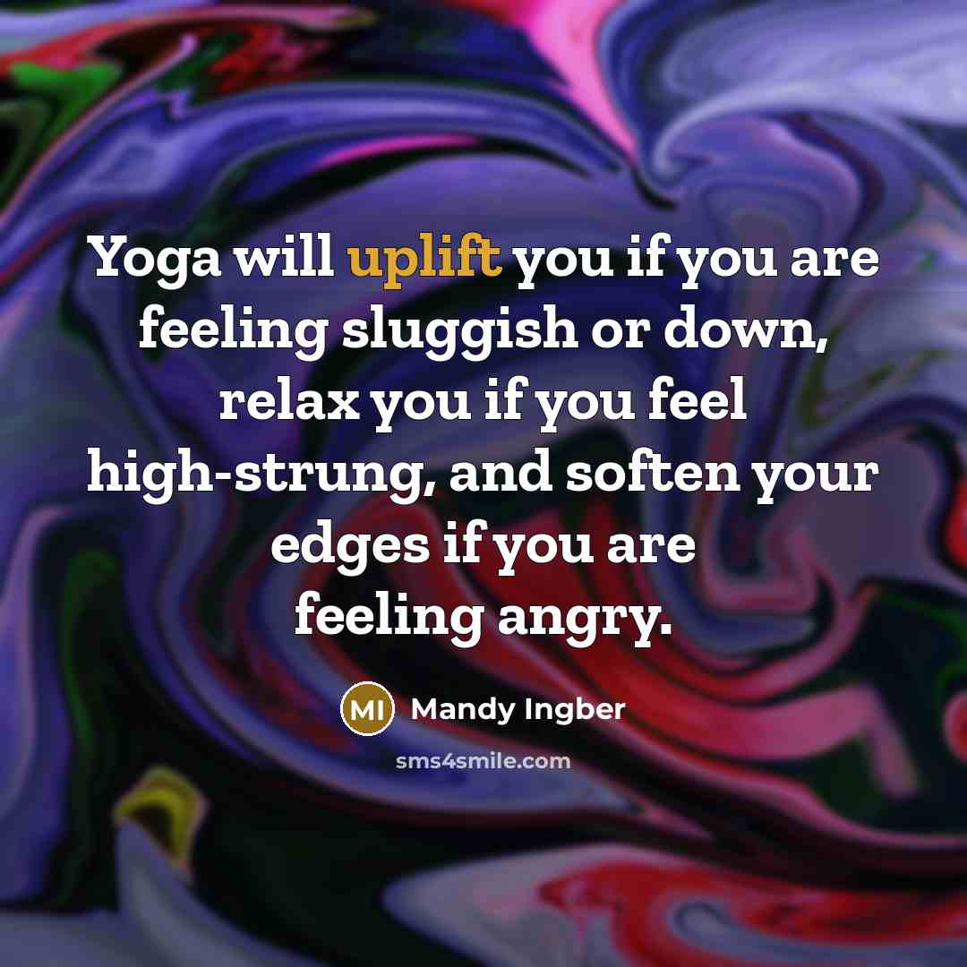 “Yoga will uplift you if you are feeling sluggish or…” quote by Mandy Ingber