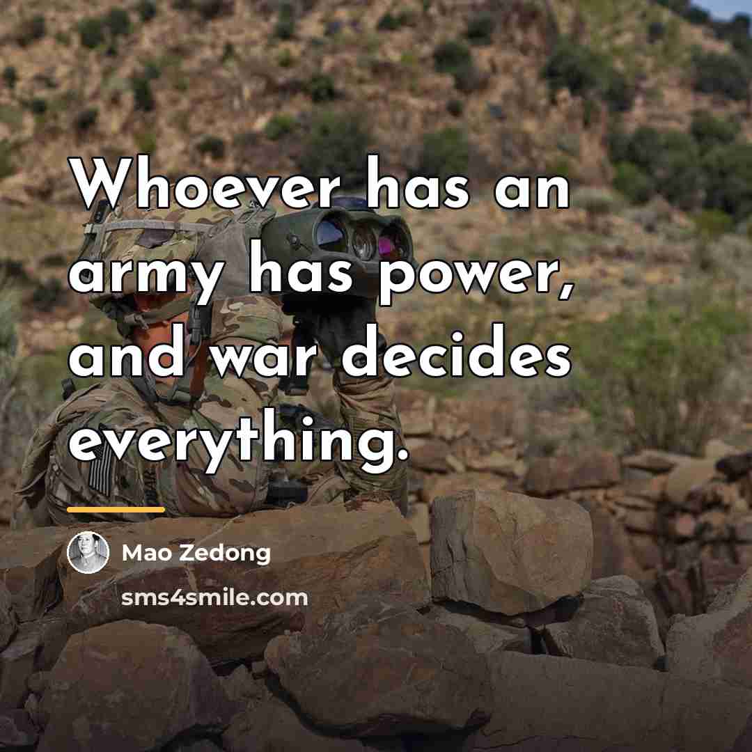 “Whoever has an army has power, and war decides everything.…” quote by Mao Zedong