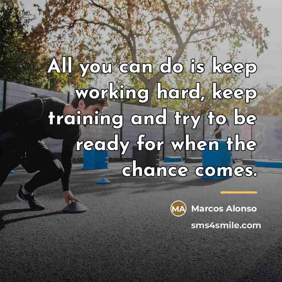 “All you can do is keep working hard, keep training…” quote by Marcos Alonso