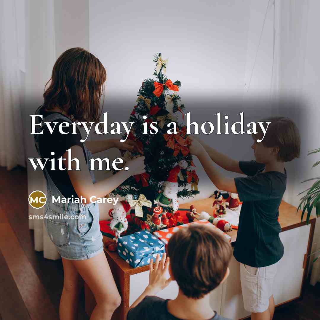 “Everyday is a holiday with me.…” quote by Mariah Carey
