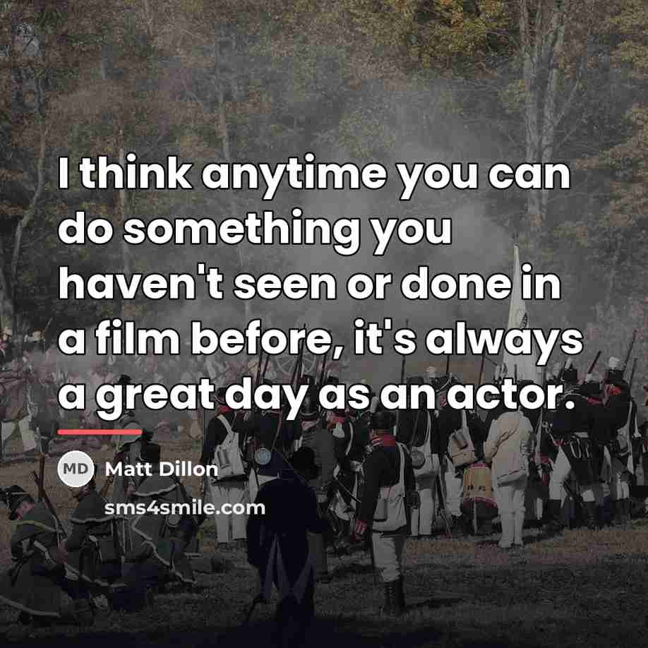“I think anytime you can do something you haven't seen…” quote by Matt Dillon