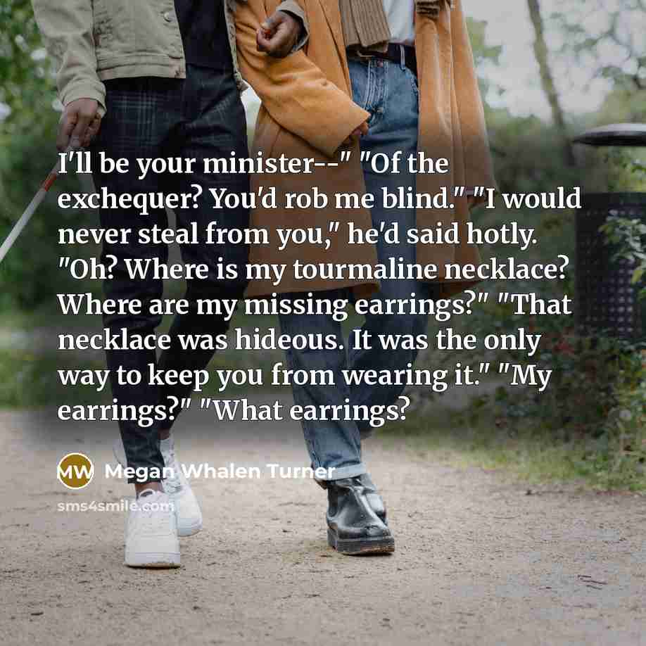 “I'll be your minister--" "Of the exchequer? You'd rob me…” quote by Megan Whalen Turner