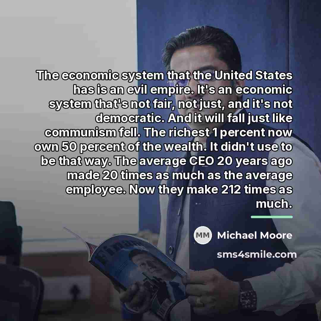 “The economic system that the United States has is an…” quote by Michael Moore