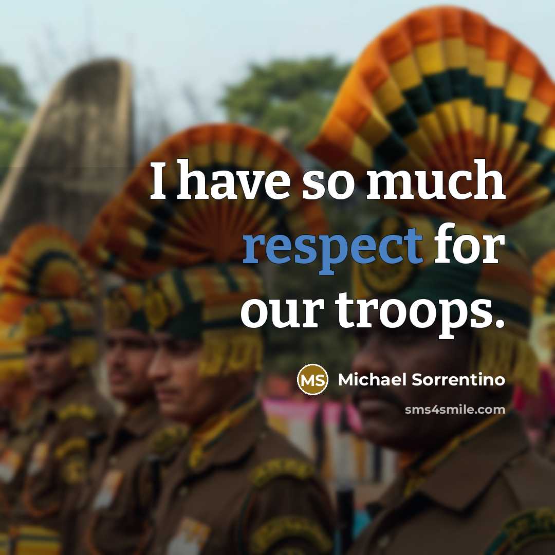“I have so much respect for our troops.…” quote by Michael Sorrentino