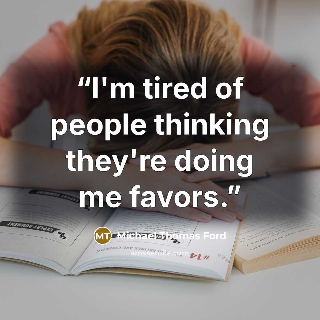 “I'm tired of people thinking they're doing me favors.” quote by Michael Thomas Ford