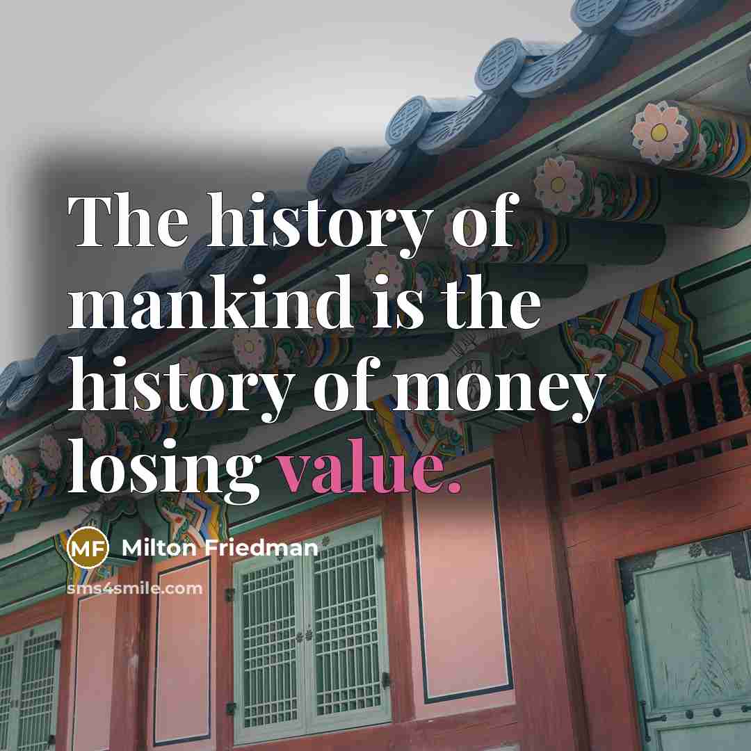 “The history of mankind is the history of money losing…” quote by Milton Friedman