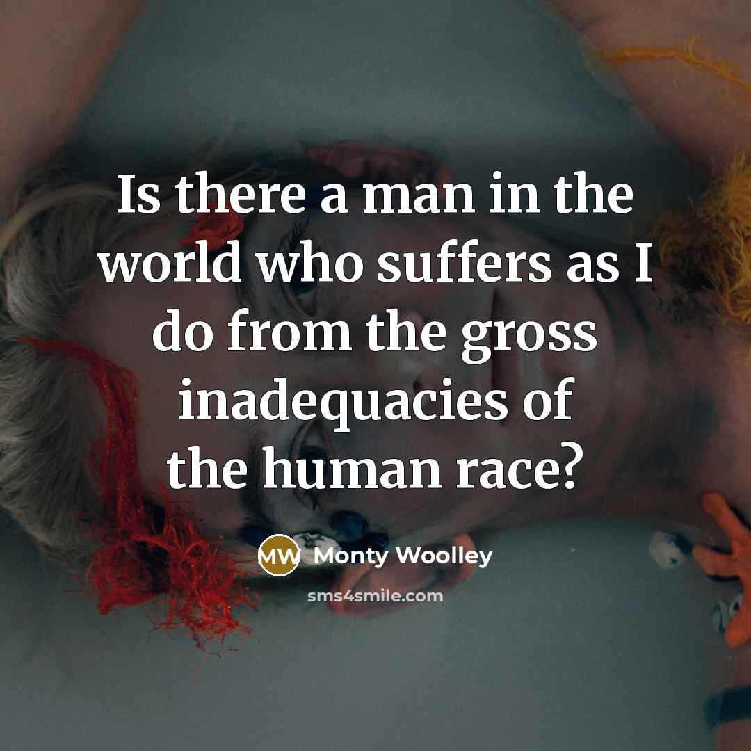 “Is there a man in the world who suffers as…” quote by Monty Woolley