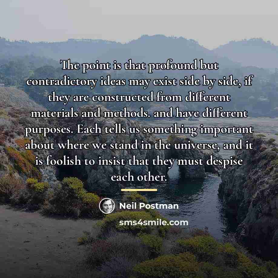 “The point is that profound but contradictory ideas may exist…” quote by Neil Postman