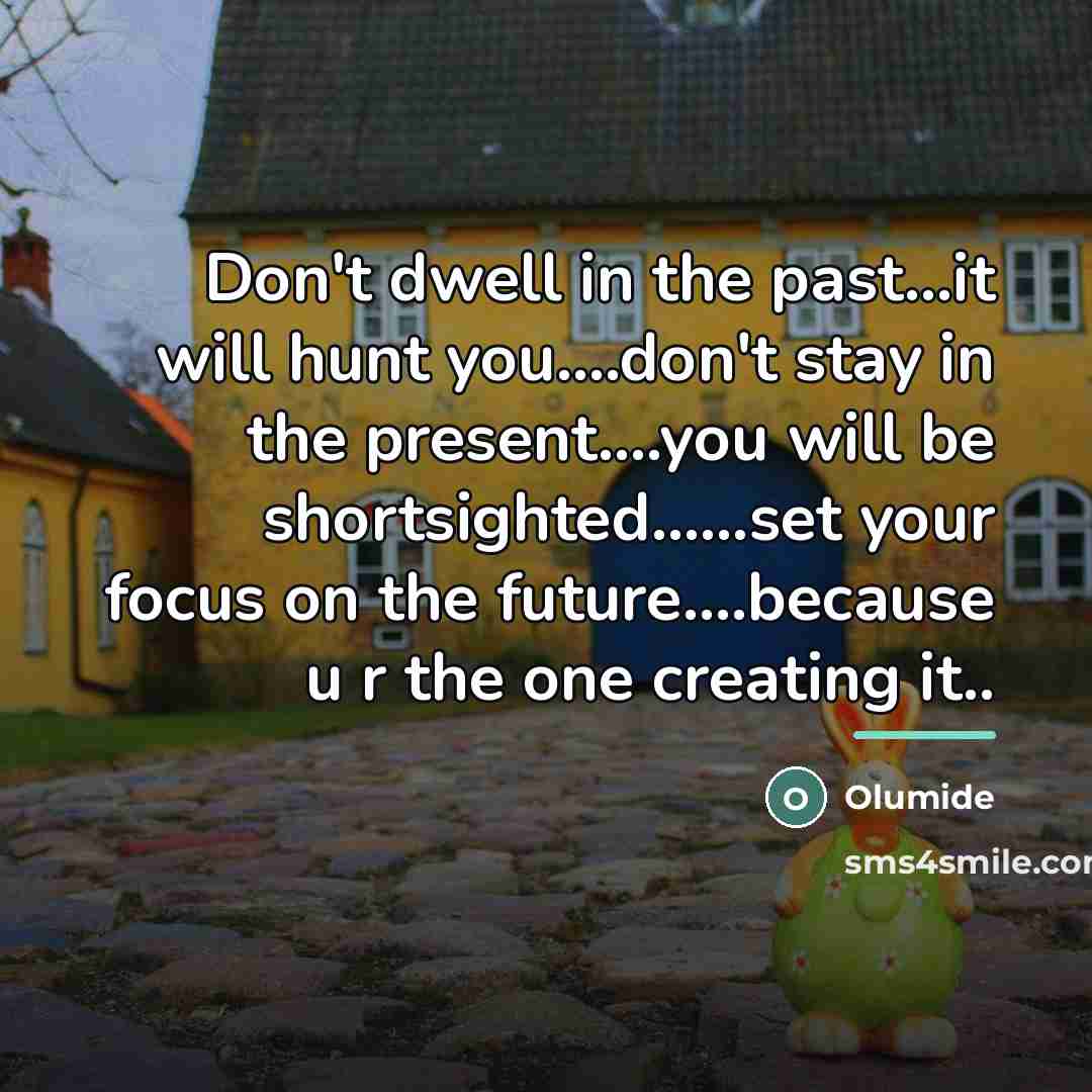 “Don't dwell in the past...it will hunt you....don't stay in…” quote by Olumide