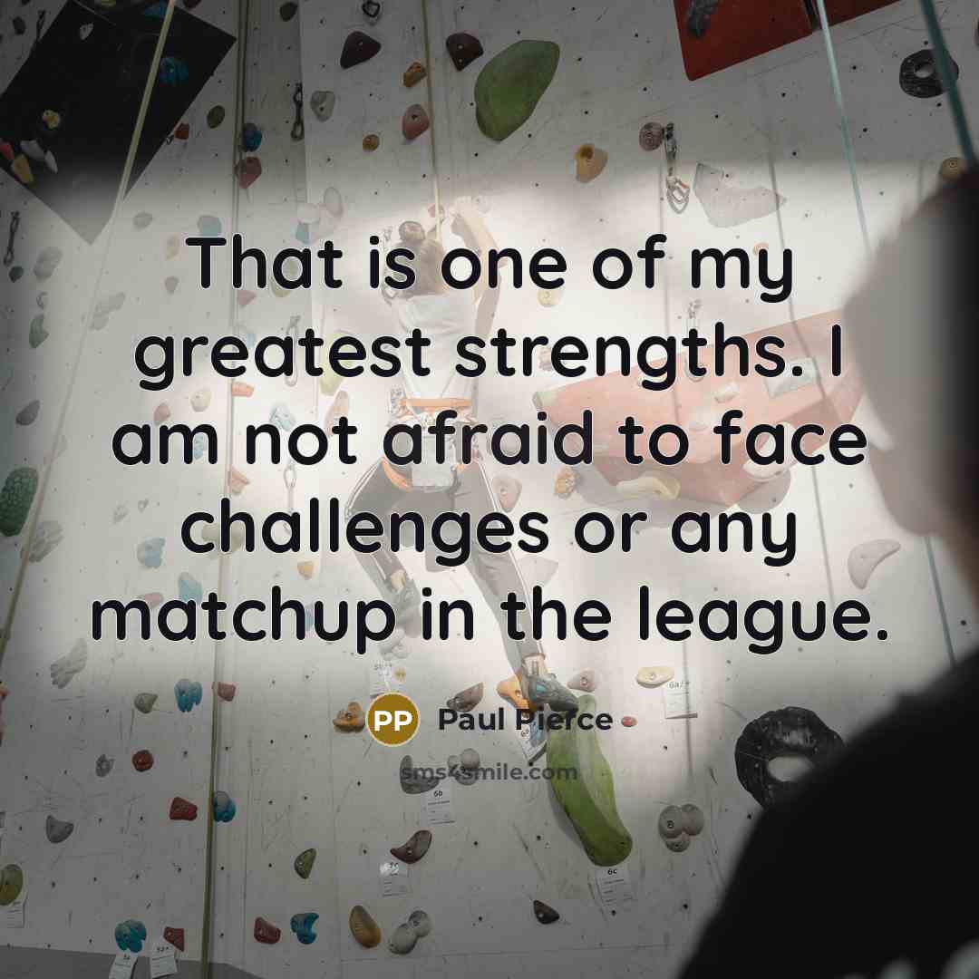 “That is one of my greatest strengths. I am not…” quote by Paul Pierce