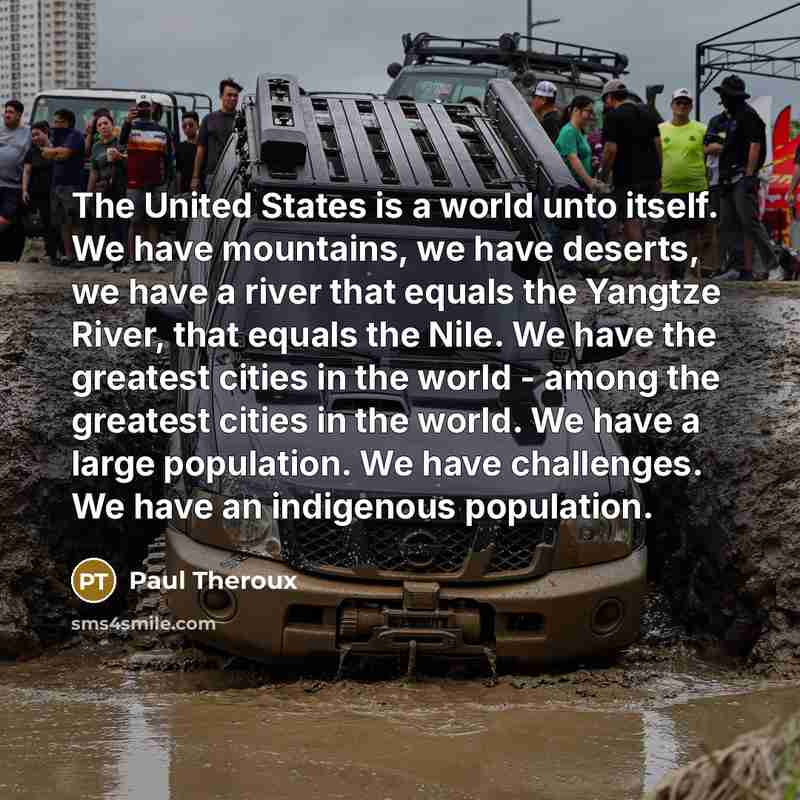“The United States is a world unto itself. We have…” quote by Paul Theroux