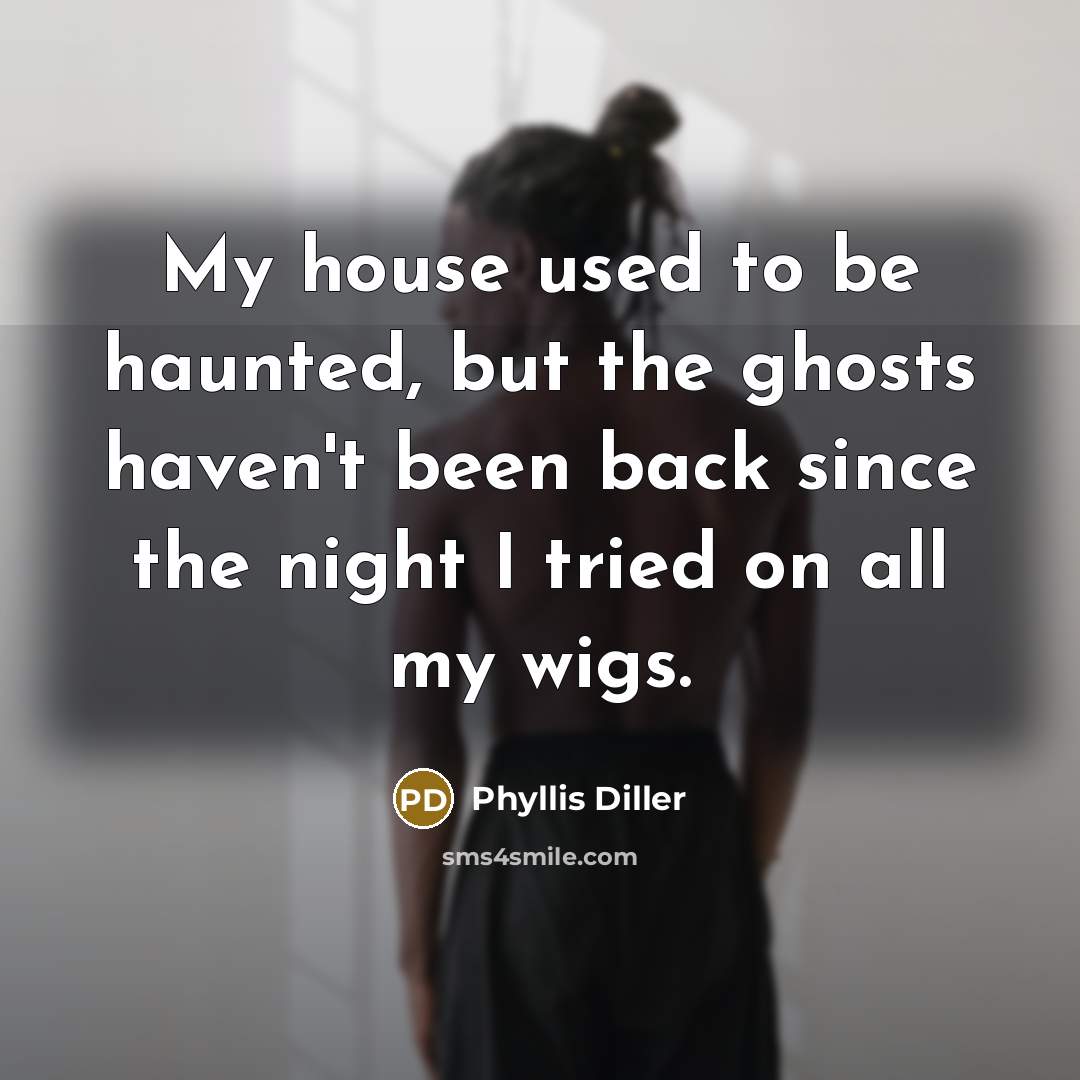 “My house used to be haunted, but the ghosts haven't…” quote by Phyllis Diller