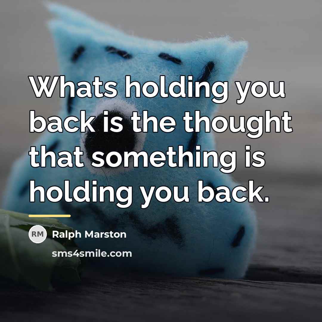 “Whats holding you back is the thought that something is…” quote by Ralph Marston