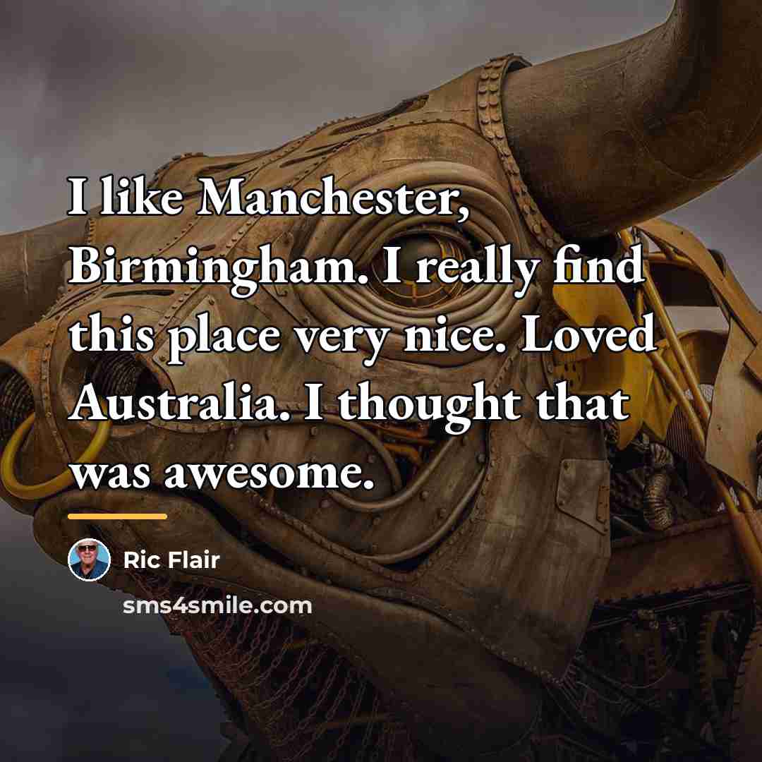 “I like Manchester, Birmingham. I really find this place very…” quote by Ric Flair