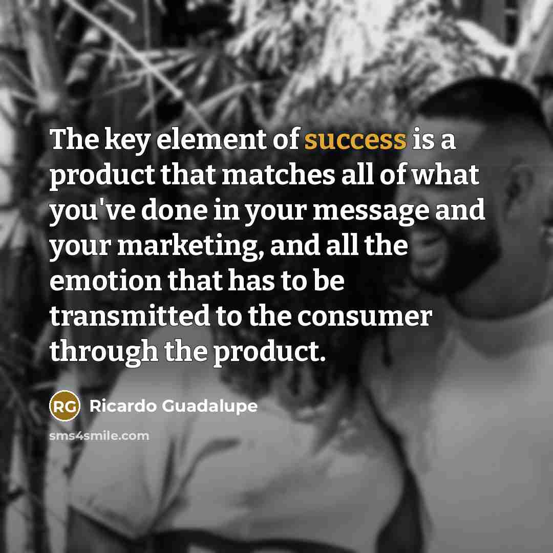 “The key element of success is a product that matches…” quote by Ricardo Guadalupe