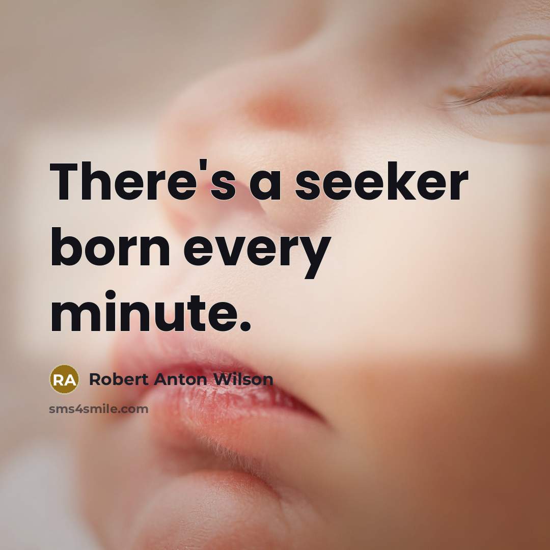 “There's a seeker born every minute.…” quote by Robert Anton Wilson