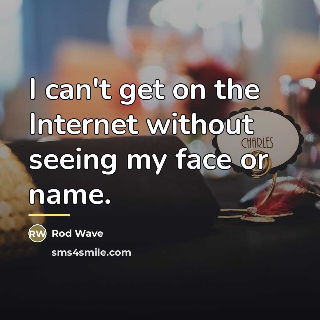“I can't get on the Internet without seeing my face…” quote by Rod Wave
