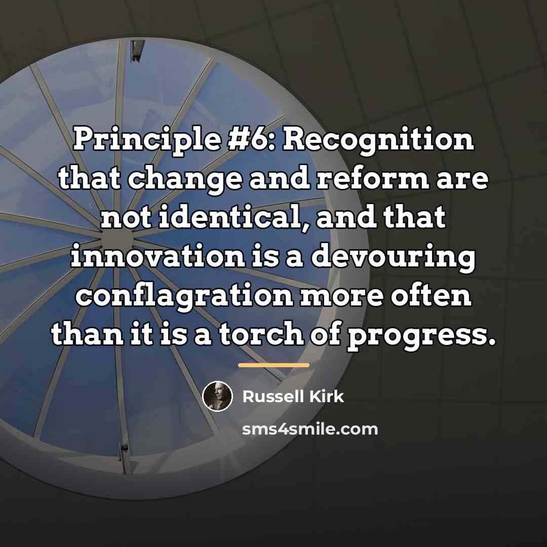 “Principle #6: Recognition that change and reform are not identical,…” quote by Russell Kirk