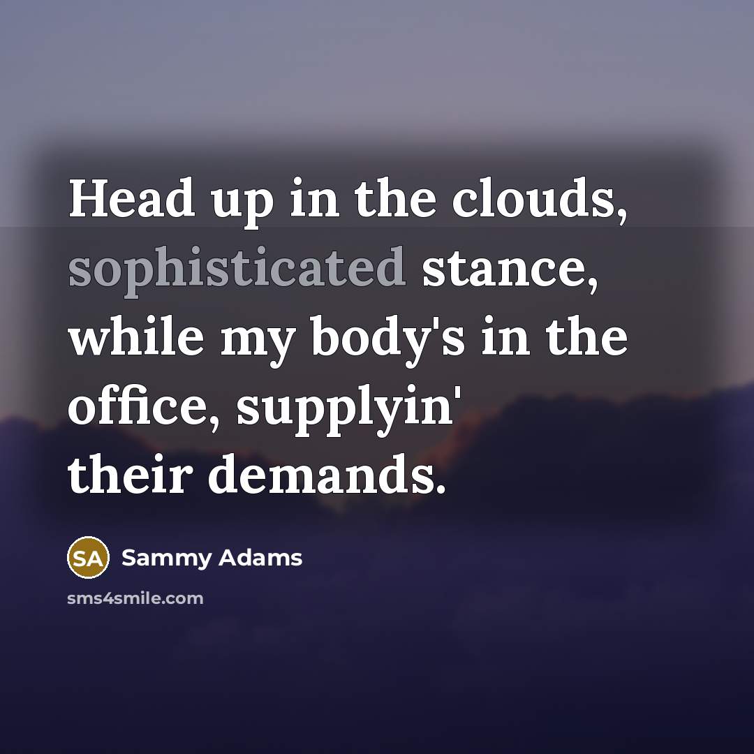 “Head up in the clouds, sophisticated stance, while my body's…” quote by Sammy Adams