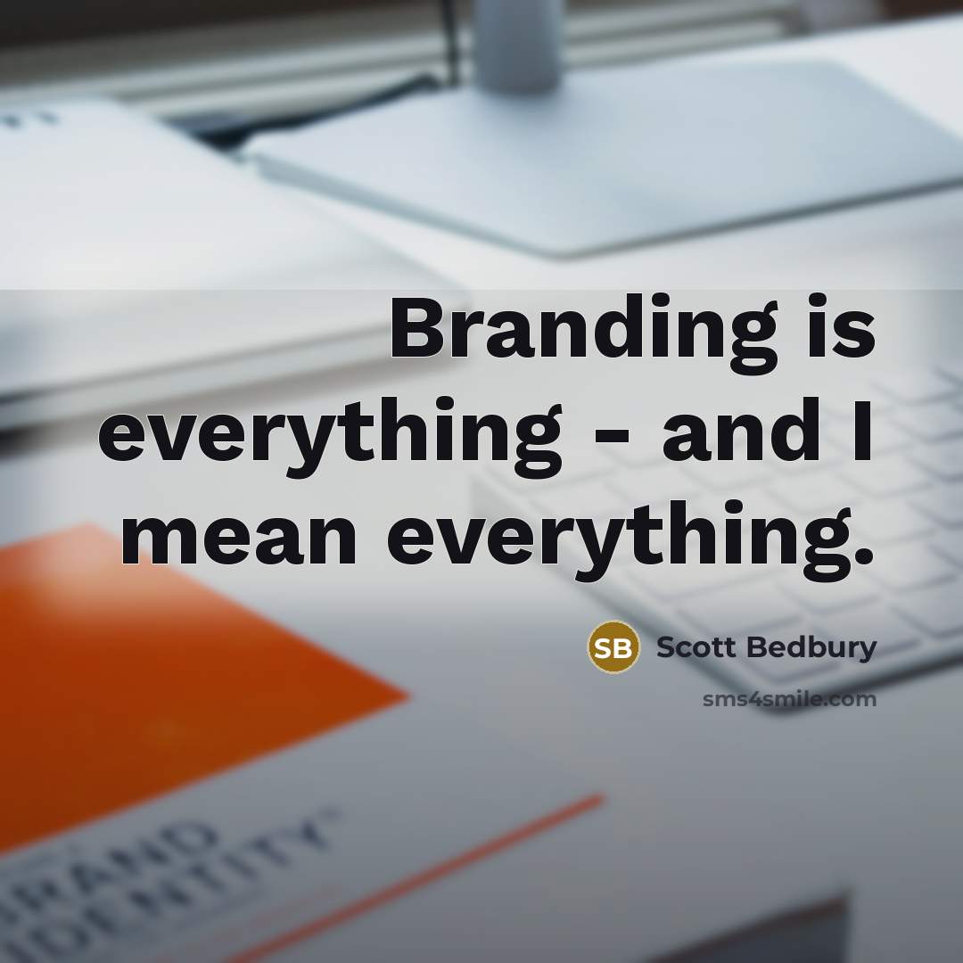 “Branding is everything - and I mean everything.…” quote by Scott Bedbury