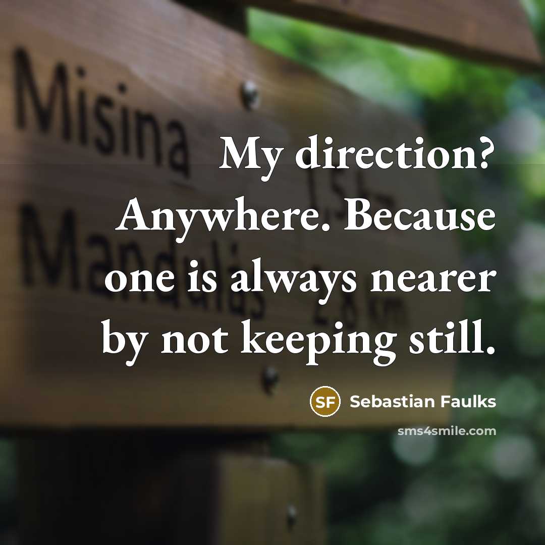 “My direction? Anywhere. Because one is always nearer by not…” quote by Sebastian Faulks