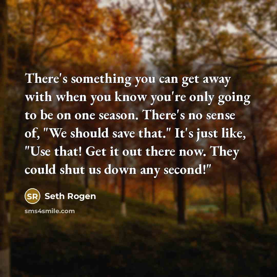 “There's something you can get away with when you know…” quote by Seth Rogen