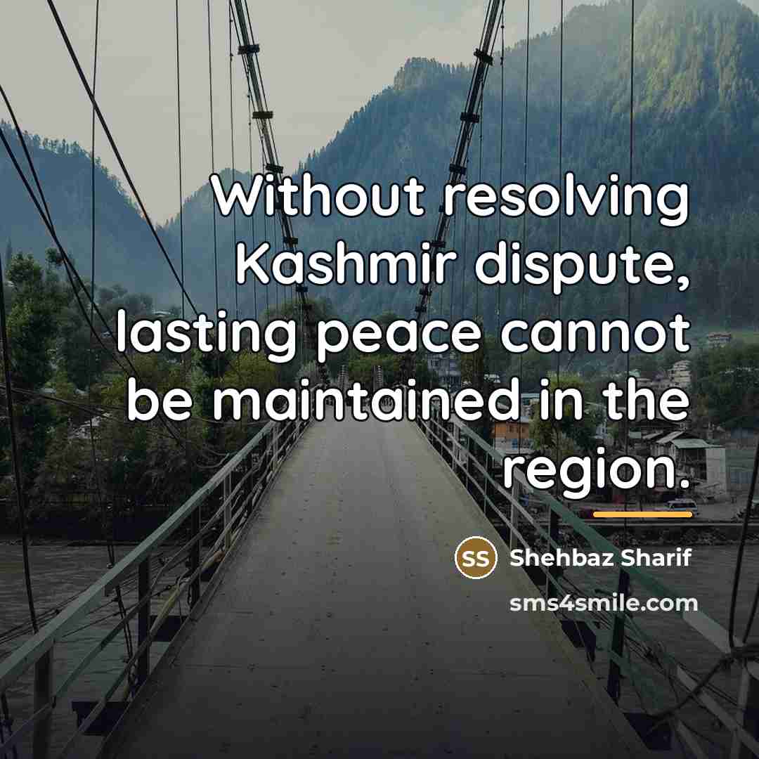 “Without resolving Kashmir dispute, lasting peace cannot be maintained in…” quote by Shehbaz Sharif