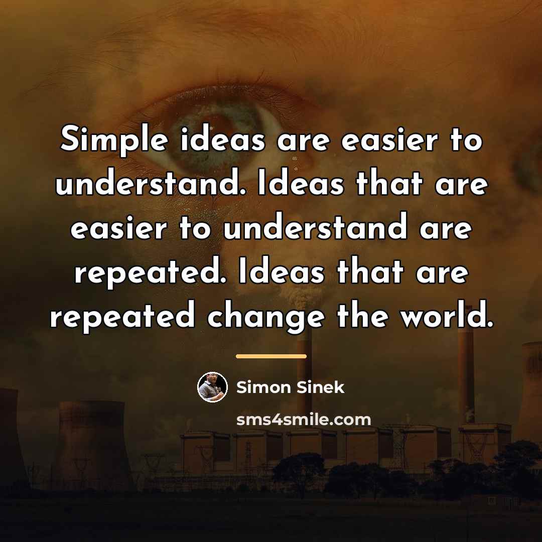“Simple ideas are easier to understand. Ideas that are easier…” quote by Simon Sinek