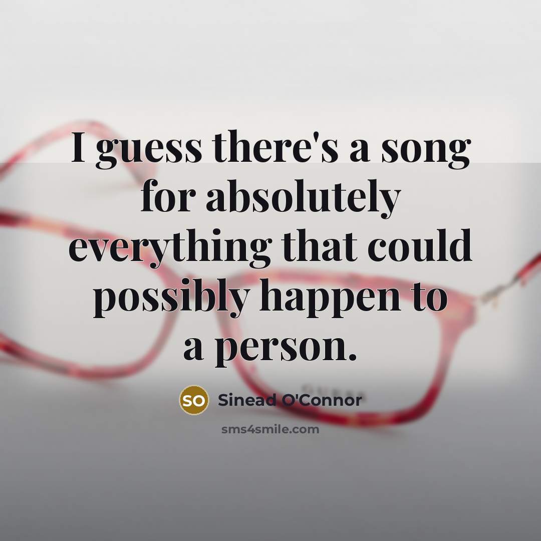 “I guess there's a song for absolutely everything that could…” quote by Sinead O'Connor