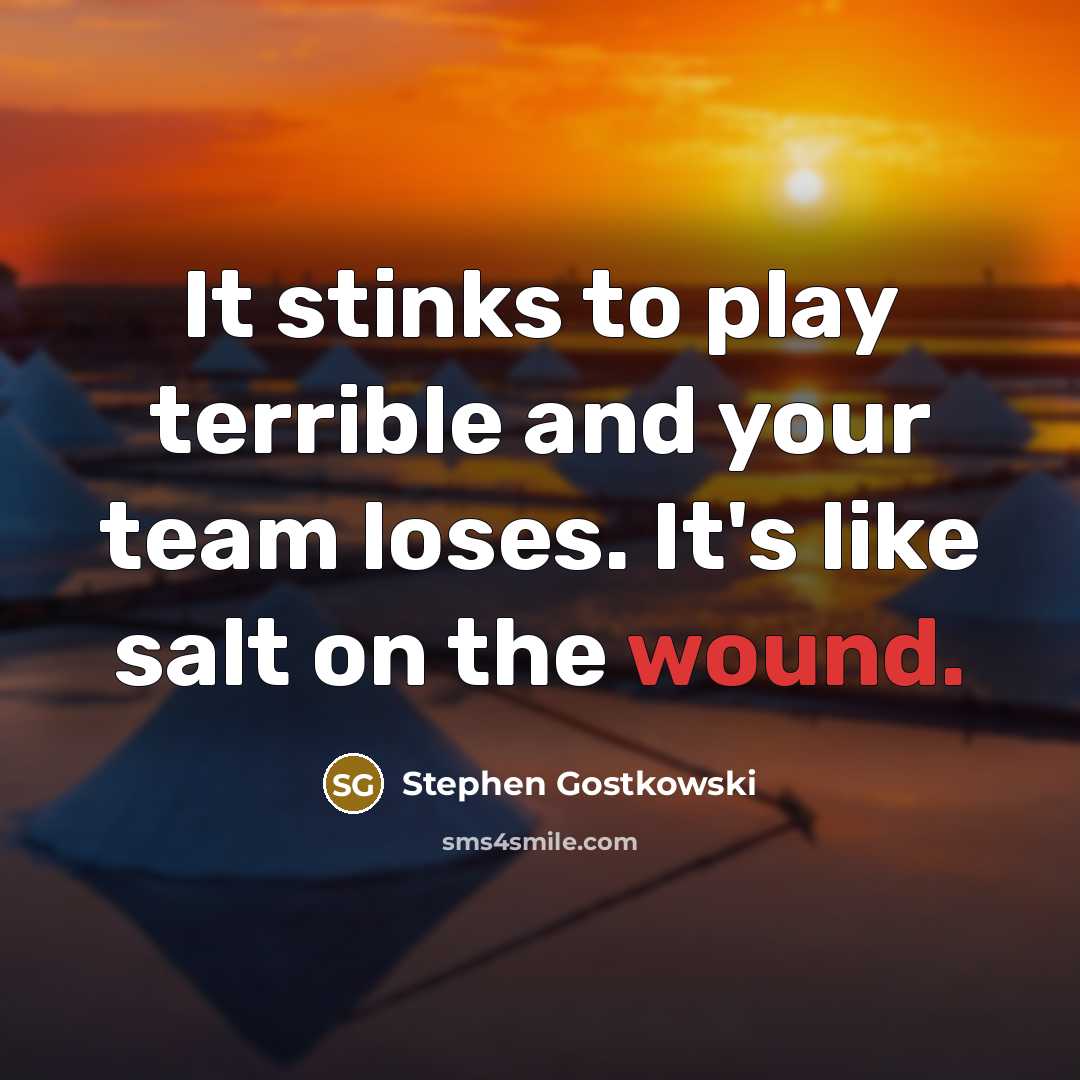 “It stinks to play terrible and your team loses. It's…” quote by Stephen Gostkowski
