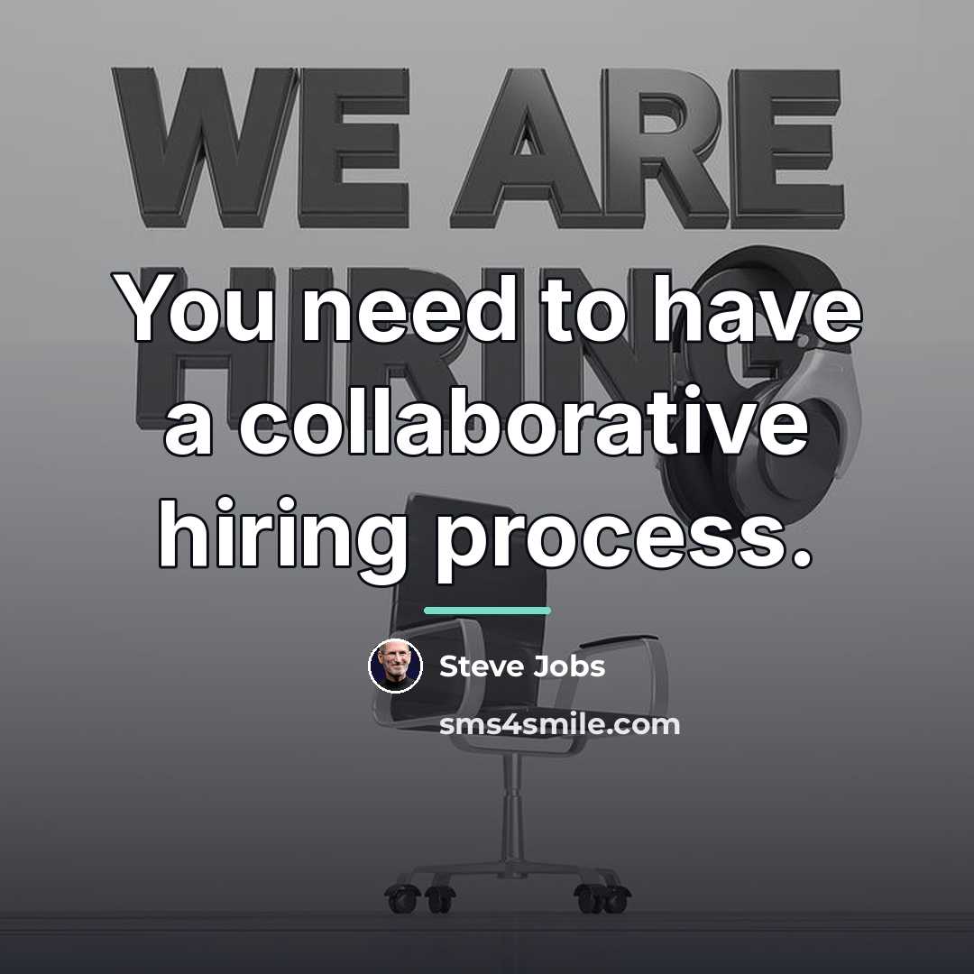 “You need to have a collaborative hiring process.…” quote by Steve Jobs