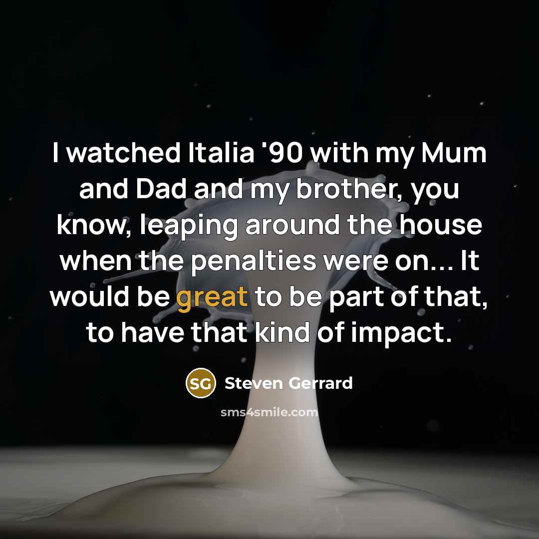 “I watched Italia '90 with my Mum and Dad and…” quote by Steven Gerrard
