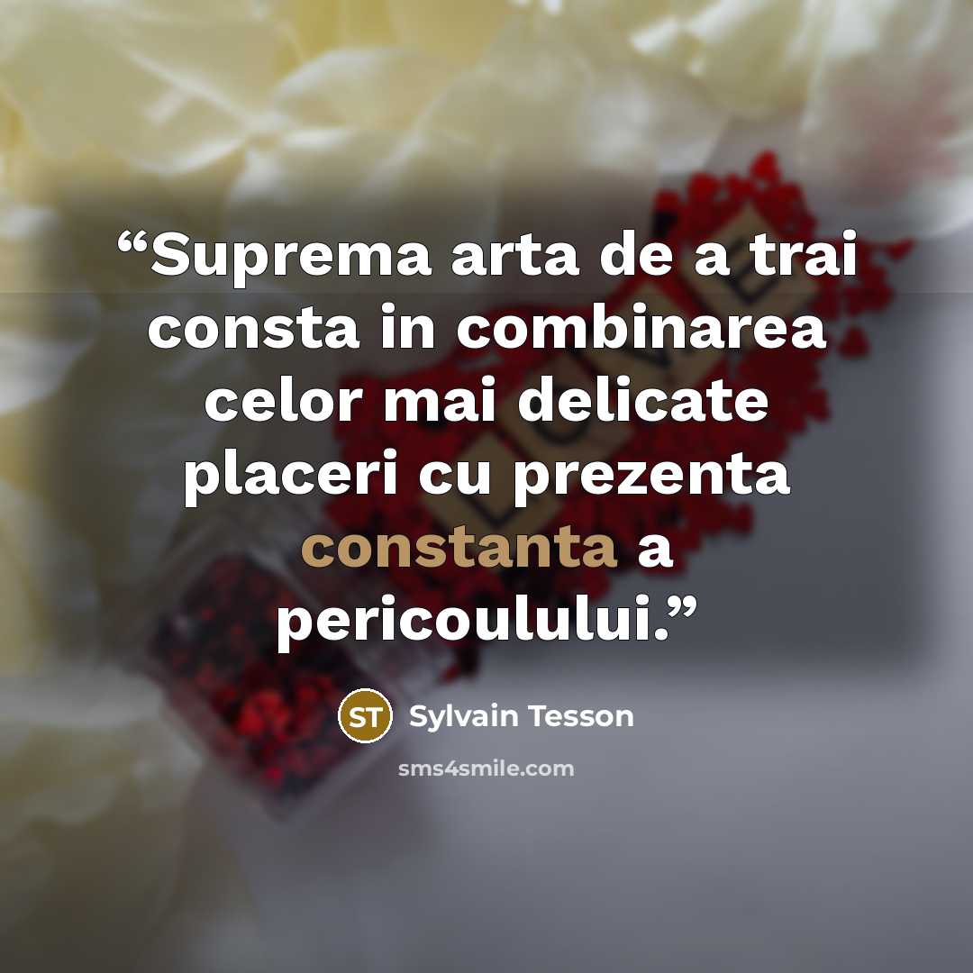 “Suprema arta de a trai consta in combinarea celor mai delicate placeri cu prezenta constanta a pericoulului.” quote by Sylvain Tesson