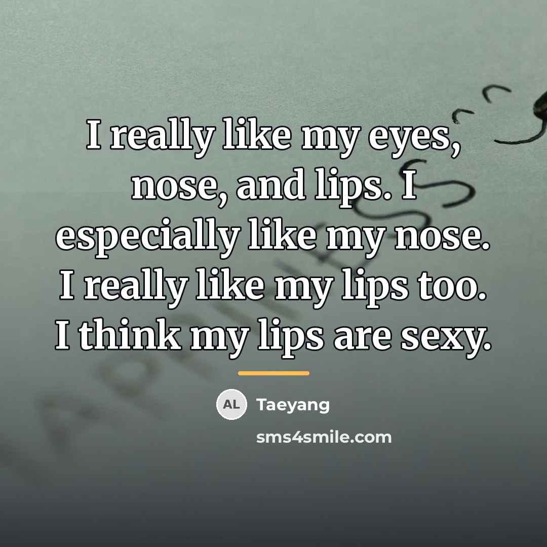 “I really like my eyes, nose, and lips. I especially…” quote by Taeyang