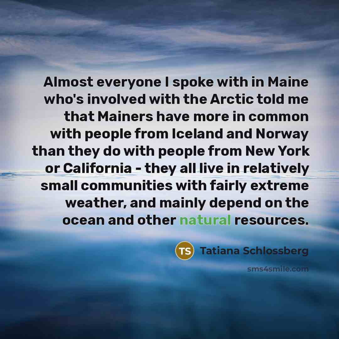 “Almost everyone I spoke with in Maine who's involved with…” quote by Tatiana Schlossberg