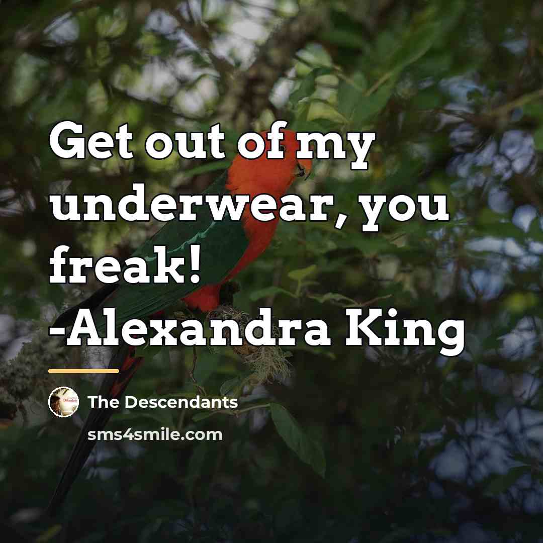 “Get out of my underwear, you freak! -Alexandra King…” quote by The Descendants