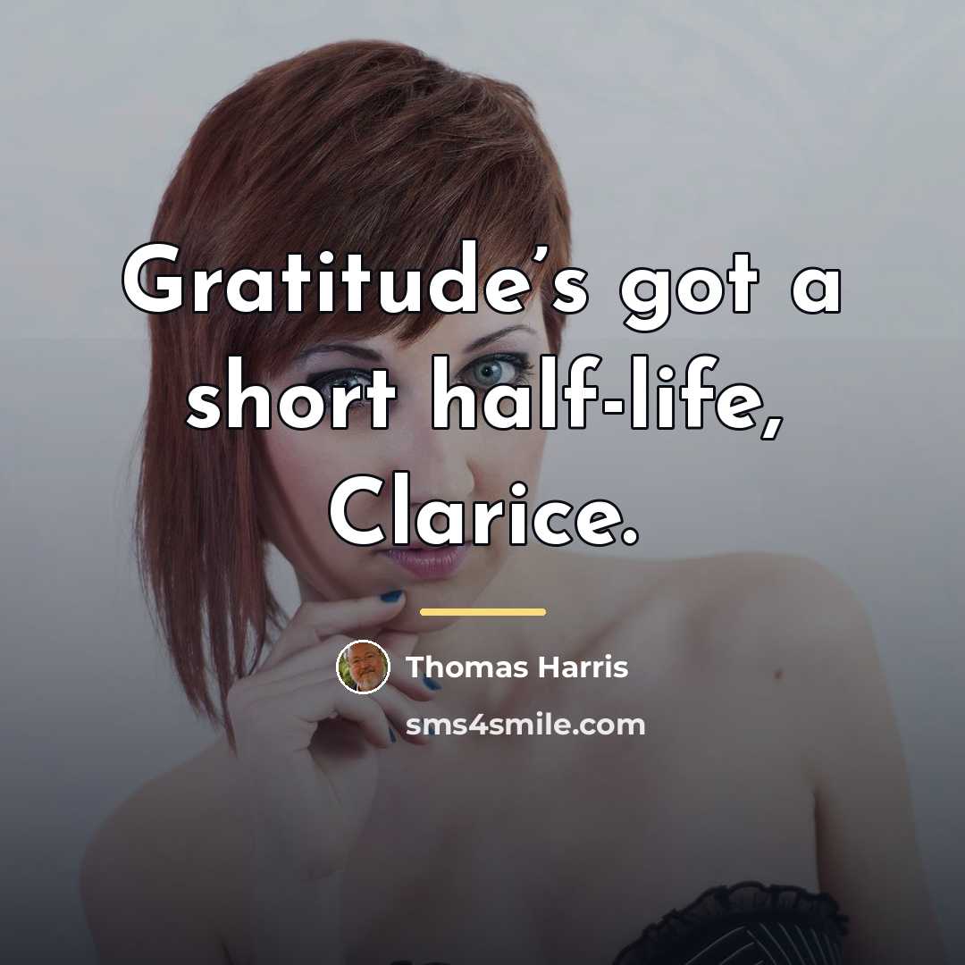 “Gratitude’s got a short half-life, Clarice.…” quote by Thomas Harris
