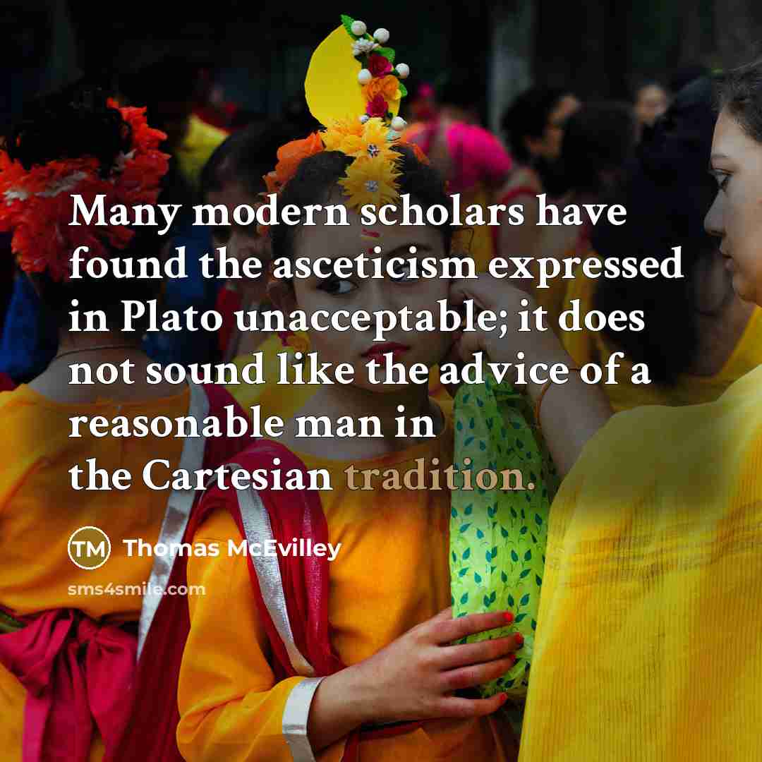 “Many modern scholars have found the asceticism expressed in Plato…” quote by Thomas McEvilley