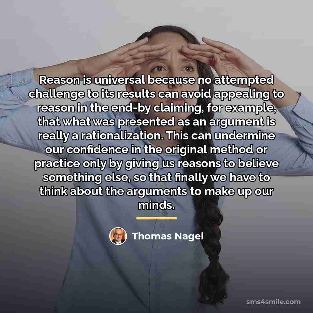 “Reason is universal because no attempted challenge to its results…” quote by Thomas Nagel